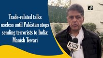 Trade-related talks useless until Pakistan stops sending terrorists to India: Manish Tewari