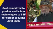 Govt committed to provide world-class technologies to BSF for border security: Amit Shah