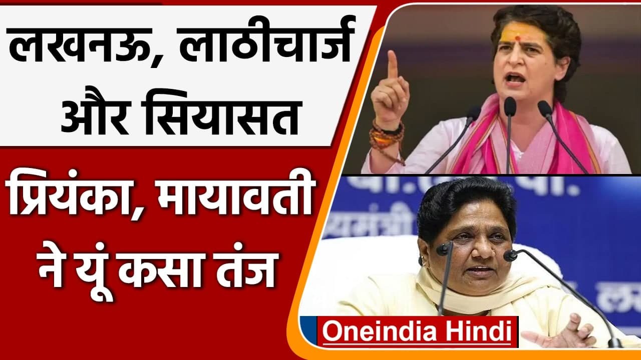 Lucknow Lathi charge: Priyanka Gandhi और Mayawati ने Yogi Govt पर बोला हमला | वनइंडिया हिंदी