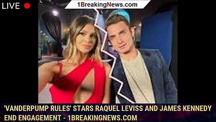 'Vanderpump Rules' stars Raquel Leviss and James Kennedy end engagement - 1breakingnews.com