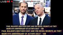 Paul Walker's Brother Cody and Vin Diesel Reunite as They Mark 8th Anniversary of Actor's Deat - 1br
