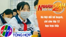 Người đưa tin 24H (18h30 ngày 5/12/2021) - Hà Nội đổi kế hoạch, chỉ cho lớp 12 học trực tiếp