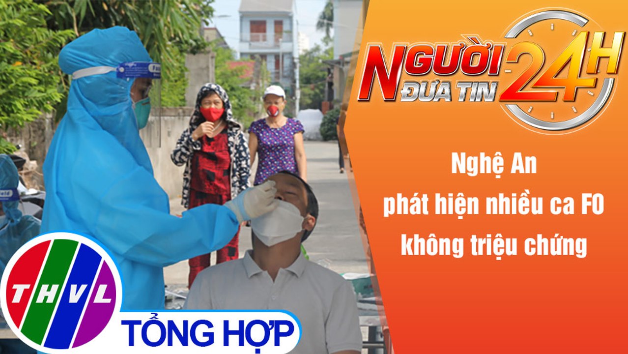 Người đưa tin 24H (6h30 ngày 5/12/2021) - Nghệ An phát hiện nhiều ca F0 không triệu chứng
