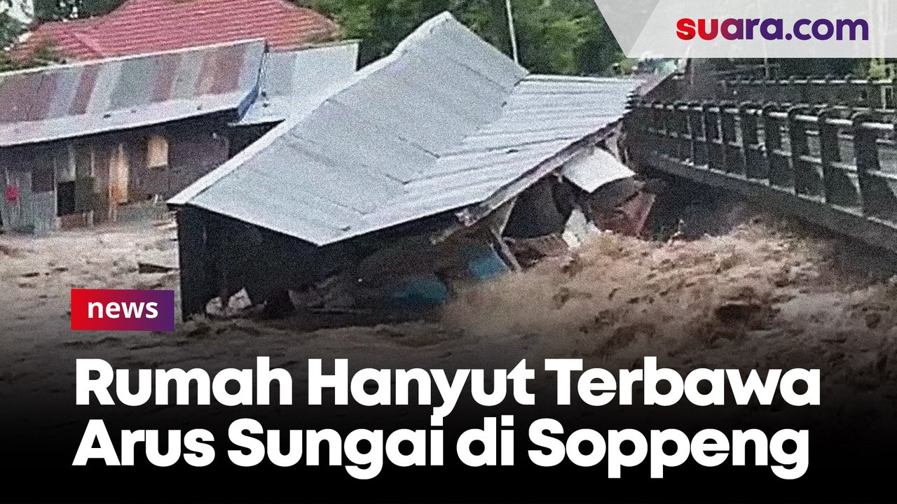 Detik-detik Rumah Hanyut Terbawa Arus Sungai di Soppeng, Hancur Tabrak Jembatan