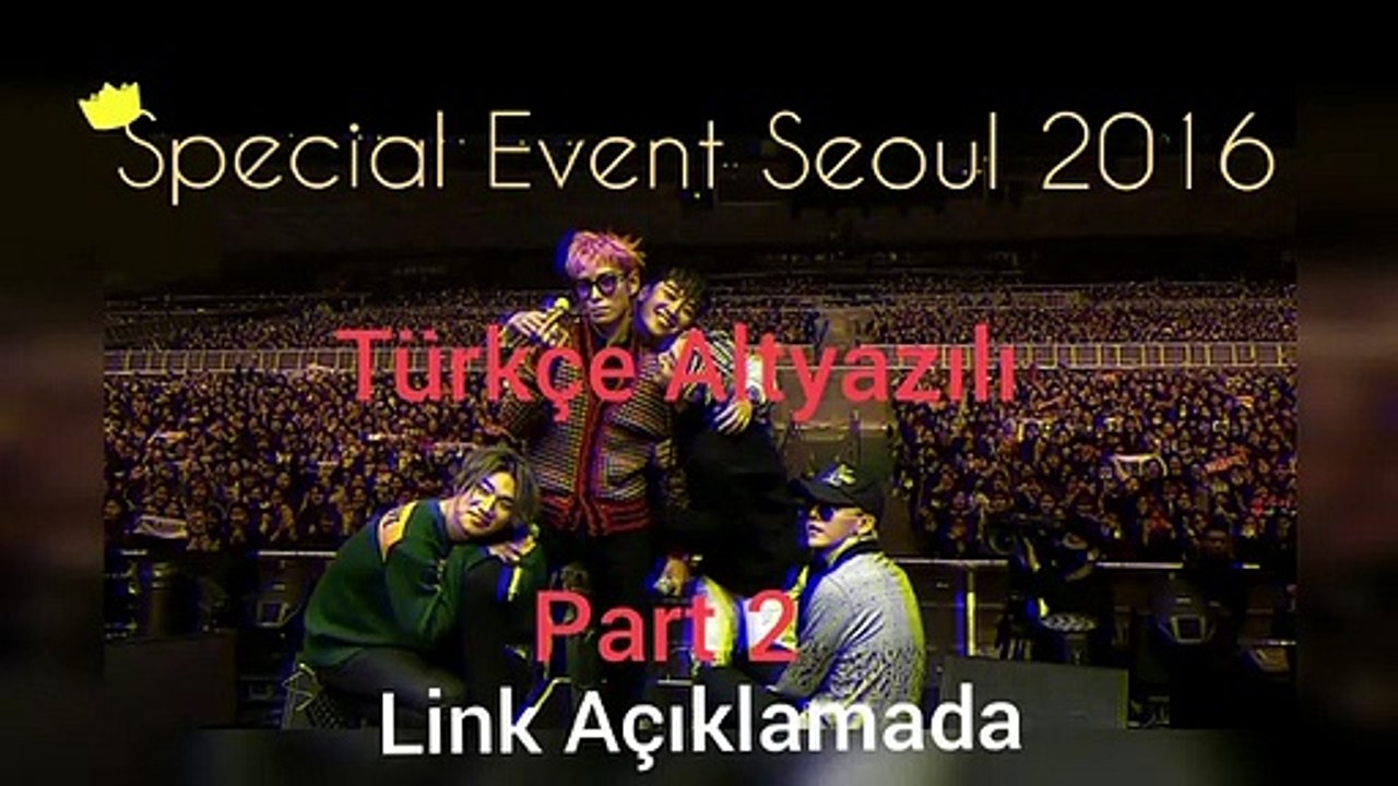 BIGBANG Special Event 2016 [Türkçe Alt yazılı] Part2 (LİNK AÇIKLAMADA)