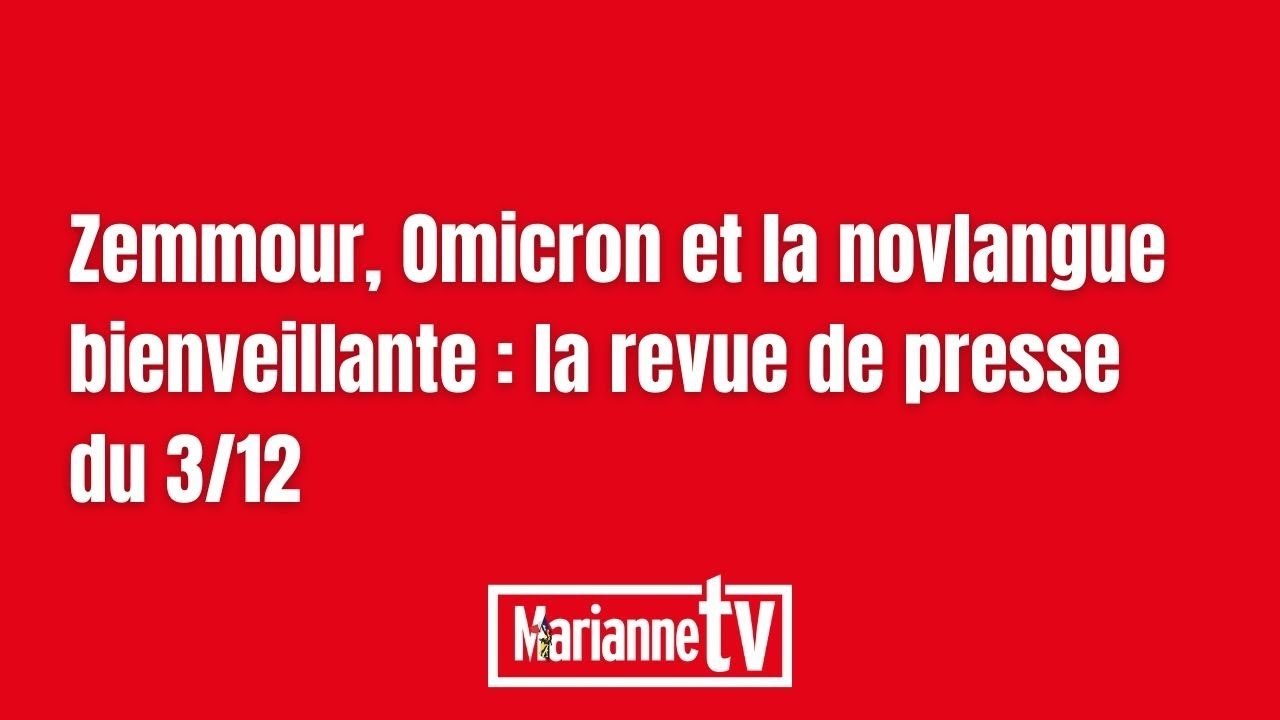 Zemmour, Omicron et la novlangue bienveillante : la revue de presse du 3/12