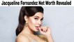 Jacqueline Fernandez Net Worth: Total Figure Will Shock You