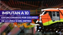 Imputan a 10 exfuncionarios por colapso de la Línea 12 del Metro