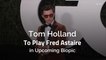 Tom Holland To Play Fred Astaire in Upcoming Biopic