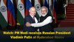Watch: PM Modi receives Russian President Vladimir Putin at Hyderabad House