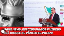 ¡Fake News, oficios falsos y videos, así induce al pánico la oposición!