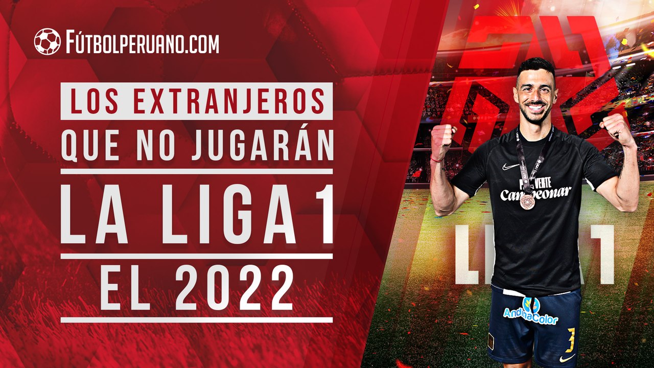 Los futbolistas extranjeros que no estarán en la Liga 1 de la Primera División de Perú en el 2022
