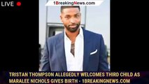 Tristan Thompson Allegedly Welcomes Third Child as Maralee Nichols Gives Birth - 1breakingnews.com