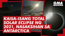 Kaisa-isang total solar eclipse ng 2021, nasaksihan sa Antarctica | GMA News Feed