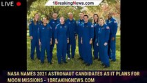 NASA names 2021 astronaut candidates as it plans for moon missions - 1BREAKINGNEWS.COM