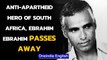 South Africa’s hero of Anti-Apartheid moment Ebrahim Ismail Ebrahim passes away| Oneindia News