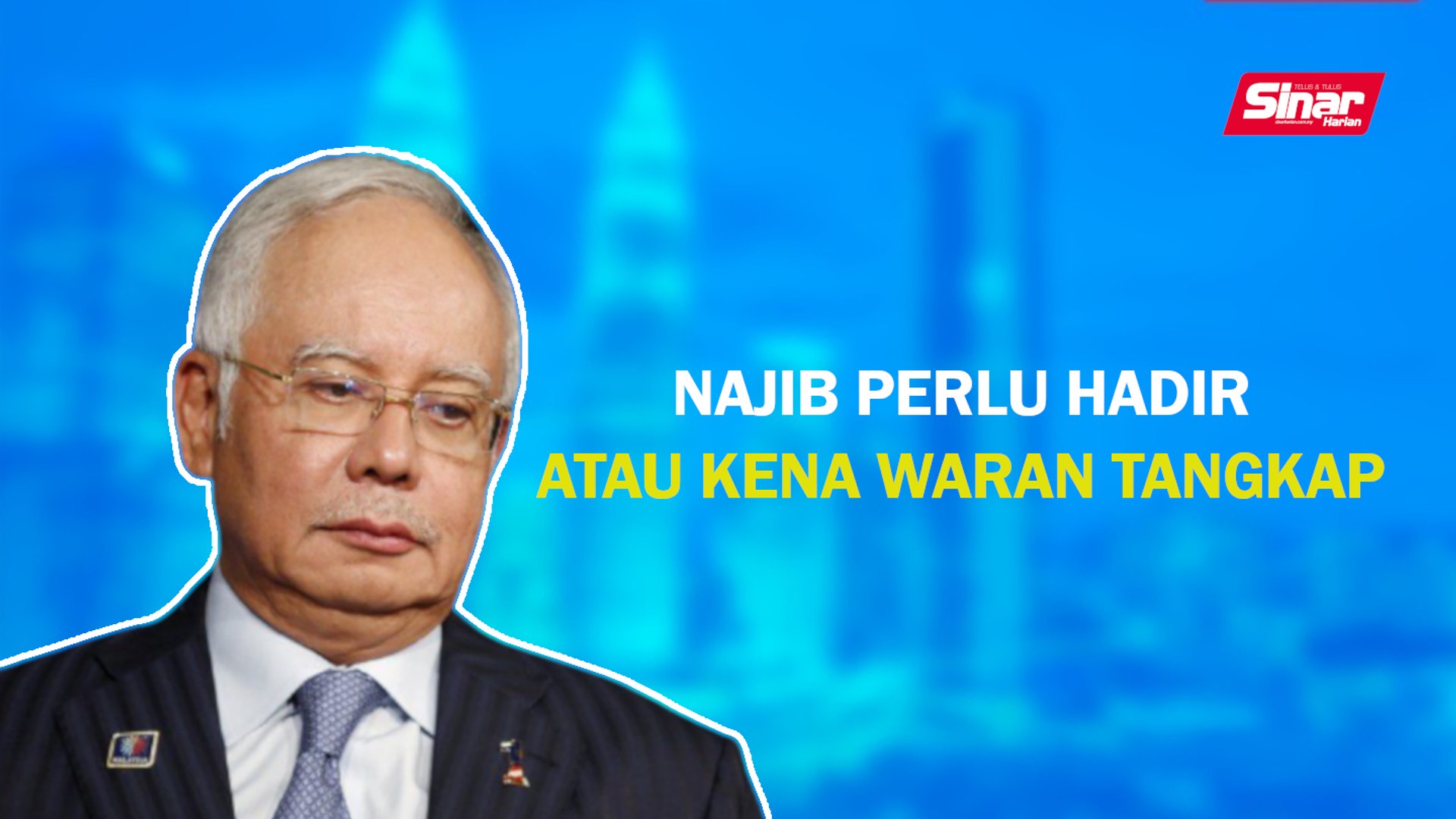 SINAR PM: Najib perlu hadir atau kena waran tangkap