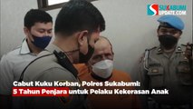 Cabut Kuku Korban, Polres Sukabumi: 5 Tahun Penjara untuk Pelaku Kekerasan Anak