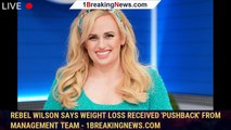 Rebel Wilson says weight loss received 'pushback' from management team - 1breakingnews.com