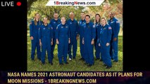 NASA names 2021 astronaut candidates as it plans for moon missions - 1BREAKINGNEWS.COM