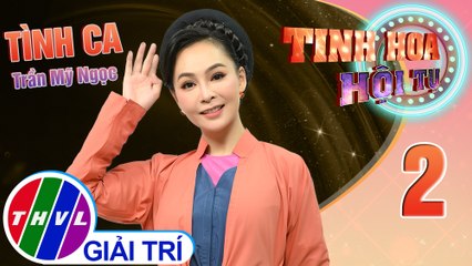 Tinh hoa hội tụ Mùa 3 - Tập 2: Tình ca - Trần Mỹ Ngọc