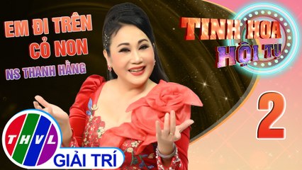 Tinh hoa hội tụ Mùa 3 - Tập 2: Em đi trên cỏ non - Thanh Hằng