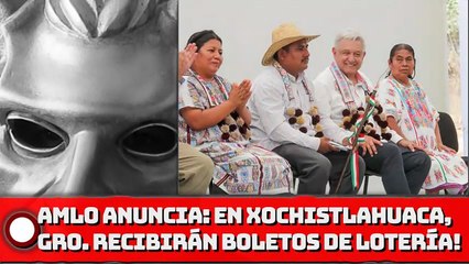 AMLO anuncia ¡En Xochistlahuaca, Gro. recibirán boletos de Lotería!