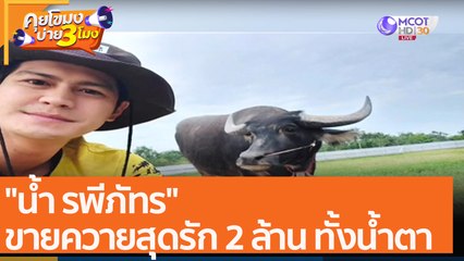 "น้ำ รพีภัทร" ขายควายสุดรัก 2 ล้าน ทั้งน้ำตา  (7 ธ.ค. 64) คุยโขมงบ่าย 3 โมง