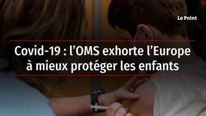 L’OMS exhorte l’Europe à protéger les enfants