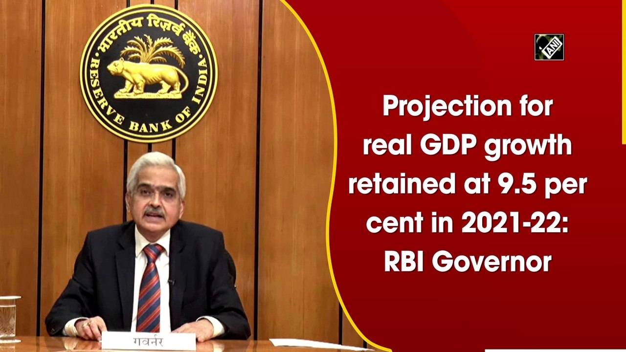 Projection for real GDP growth retained at 9.5% in 2021-22: RBI Governor