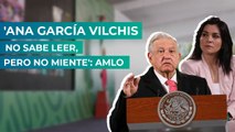 'Ana García Vilchis no sabe leer, pero no miente': AMLO