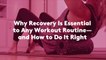 Why Recovery Is Essential to Any Workout Routine—and How to Do It Right