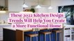 These 2022 Kitchen Design Trends Will Help You Create a More Functional Home