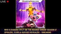Who is Banana Split on 'The Masked Singer' Season 6? Spoilers, Clues & Guesses Revealed! - 1breaking