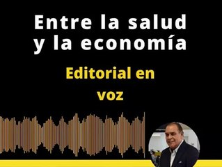 EDITORIAL: Entre la salud y la economía