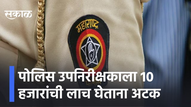 Mumbai | पोलिस उपनिरीक्षकाला 10 हजारांची लाच घेताना अटक, पाहा हे प्रकरण सविस्तर | Sakal Media |
