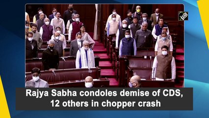 Rajya Sabha condoles demise of CDS, 12 others in chopper crash