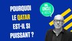Dis Oncle Obs... Pourquoi le Qatar est-il si puissant ?