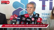 Asgari Ücret Tespit Komisyonu 3. Toplantı sonrası taraflar açıklama yaptı