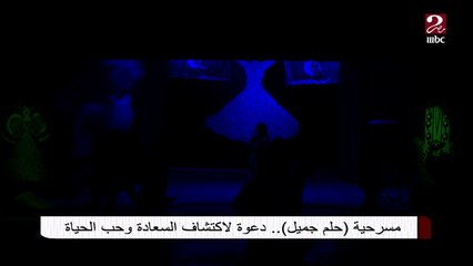 مسرحية حلم جميل.. دعوة لاكتشاف السعادة وحب الحياة