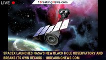 SpaceX launches NASA's new black hole observatory and breaks its own record - 1BREAKINGNEWS.COM