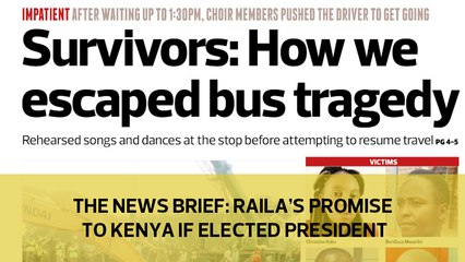 The News Brief: Raila's promise to Kenya if elected president