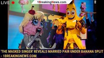 'The Masked Singer' reveals married pair under Banana Split - 1breakingnews.com