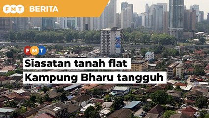 Siasatan pengambilan tanah flat Kampung Bharu tangguh tahun depan