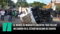 Al menos 55 migrantes muertos tras volcar un camión en el estado mexicano de Chiapas