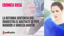 Crónica Rosa: La rotunda sentencia que demuestra el maltrato de Pepe Navarro a Vanessa Martín