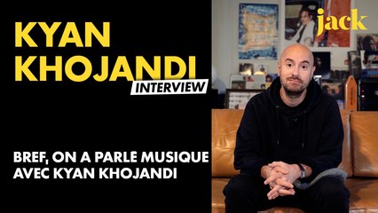 Bref, on a parlé musique avec Kyan Khojandi