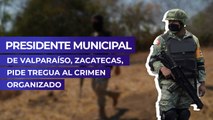 Presidente municipal de Valparaíso, Zacatecas, pide tregua al crimen organizado