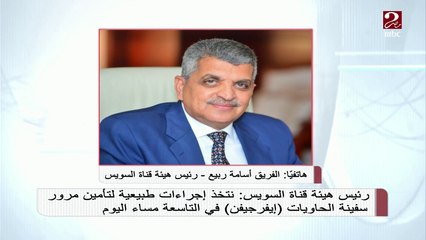 رئيس هيئة قناة السويس : نتخذ إجراءات طبيعية لتأمين مرور "إيفرجيفن" الليلة