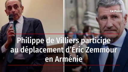 Philippe de Villiers participe au déplacement d’Éric Zemmour en Arménie